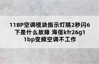 海信KFR-26G/11BP空调模块指示灯隔2秒闪6下是什么故障 海信kfr26g11bp变频空调不工作